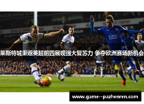莱斯特城重返英超前四展现强大复苏力 争夺欧洲赛场新机会