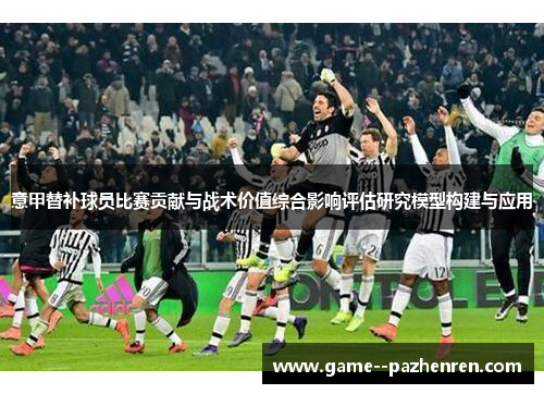 意甲替补球员比赛贡献与战术价值综合影响评估研究模型构建与应用